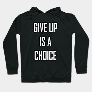 Give Up is a Choice Hoodie